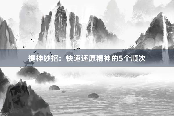 提神妙招：快速还原精神的5个顺次